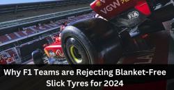 Why F1 Teams are Rejecting Blanket Free Slick Tyres for 2024